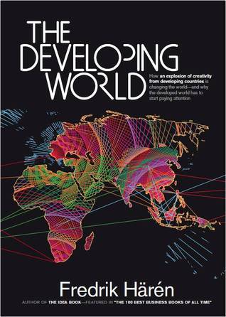 Book cover of The Developing World: How an Explosion of Creativity in the Developing World Is Changing the World, and Why the Developed World Has to Start Paying Attention by Fredrik Härén
