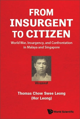 Book cover of From Insurgent To Citizen: World War, Insurgency, And Confrontation In Malaya And Singapore by Thomas Swee Leong Chow
