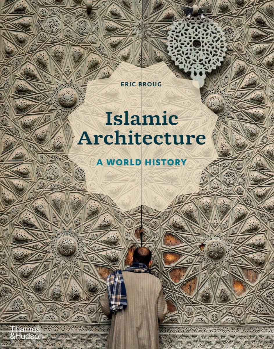 Book cover of Islamic Architecture: A World History by Eric Broug