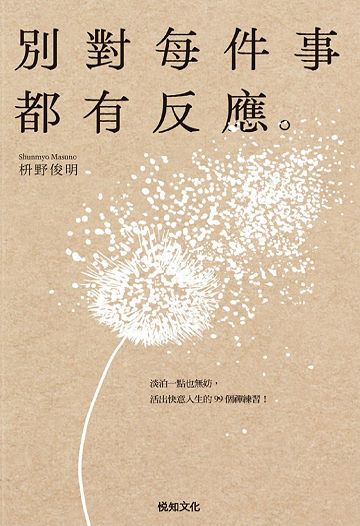 Book cover of 别对每件事都有反应:淡泊一点也无妨, 活出快意人生的99个禅练习! by 枡野 俊明, 枡野俊明, 黃薇嬪 (Trans.)