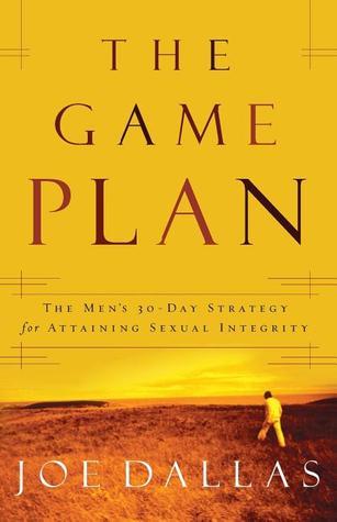 Book cover of The Game Plan: The Men's 30-Day Strategy For Attaining Sexual Integrity by Joe Dallas