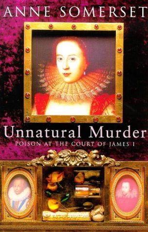 Book cover of Unnatural Murder: Poison at the Court of James I by Anne Somerset