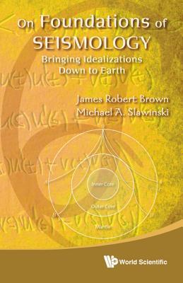 Book cover of On Foundations of Seismology: Bringing Idealisations Down to Earth by James Robert Brown, Michael A Slawinski