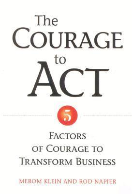 Book cover of The Courage To Act: 5 Factors Of Courage To Transform Business by Merom Klein, Rod Napier
