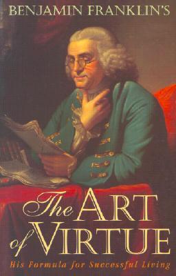 Book cover of The Art Of Virtue: His Formula For Successful Living by Benjamin Franklin, George L. Rogers (Ed.)