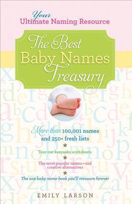 Book cover of The Best Baby Names Treasury: The Ultimate Resource For Finding The One Name You'll Treasure Forever by Emily Larson