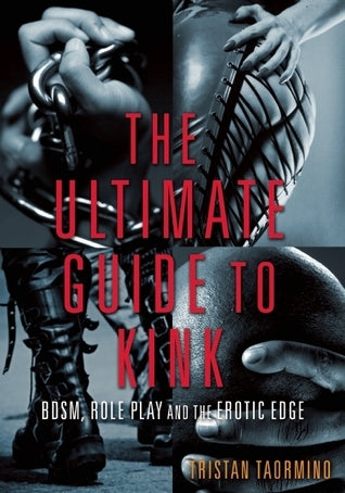 Book cover of Ultimate Guide To Kink: BDSM, Role Play And The Erotic Edge by Tristan Taormino (Ed.), Patrick Califia, Felice Shays, Ignacio Rivera, Sarah Sloane, Mollena Williams, FifthAngel, EDGE, Midori, Laura Antoniou, Barbara Carrellas, Lee Harrington, Jack Rinella, Lolita Wolf, Madison Young, Hardy Haberman