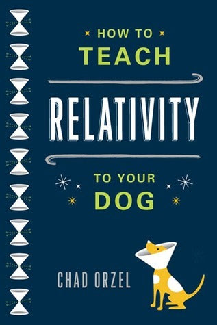 Book cover of How To Teach Relativity To Your Dog by Chad Orzel