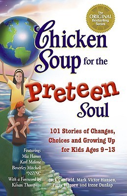 Book cover of Chicken Soup For The Preteen Soul: 101 Stories Of Changes, Choices And Growing Up For Kids Ages 9-13 by Jack Canfield, Mark Victor Hansen, Patty Hansen, Irene Dunlap, Rusty Fischer (Contrib.)