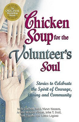 Book cover of Chicken Soup For The Volunteer's Soul: Stories To Celebrate The Spirit Of Courage, Caring And Community by Jack Canfield, Mark Victor Hansen, Arline Oberst, John Boal, Tom Lagana, Laura Lagana, Rusty Fischer (Contrib.)