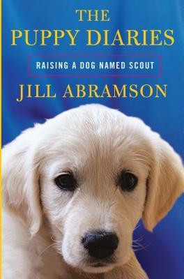 Book cover of The Puppy Diaries: Raising a Dog Named Scout by Jill Abramson