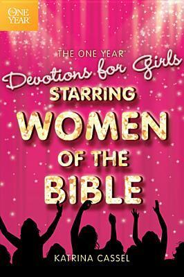 Book cover of The One Year Devotions For Girls Starring Women Of The Bible by Katrina Cassel