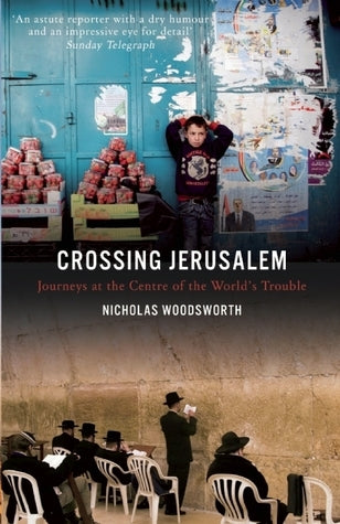 Book cover of Crossing Jerusalem: Journeys at the Centre of the World’s Trouble by Nicholas Woodsworth