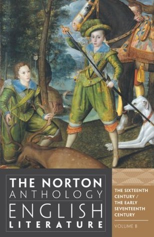 Book cover of The Norton Anthology of English Literature, Volume B: The Sixteenth Century / The Early Seventeenth Century by M.H. Abrams (Founding Editor), Stephen Greenblatt (General Editor), Carol T. Christ (Ed.), Alfred David (Ed.), Barbara Kiefer Lewalski (Ed.), Lawrence Lipking (Ed.), George M. Logan (Ed.), Deidre Shauna Lynch (Ed.), Katharine Eisaman Maus (Ed.), James Noggle (Ed.), Jahan Ramazani (Ed.), Catherine Robson (Ed.), James Simpson (Ed.), Jon Stallworthy (Ed.), Jack Stillinger (Ed.)