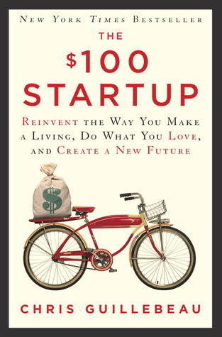 Book cover of The $100 Startup: Reinvent The Way You Make A Living, Do What You Love, And Create A New Future by Chris Guillebeau