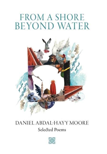 Book cover of From a Shore Beyond Water: Selected Poems of Daniel Abd al-Hayy Moore by Daniel Abdal-Hayy Moore, Abdul-Rehman Malik (Introduction)
