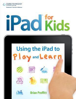 Book cover of iPad For Kids: Using The iPad To Play And Learn by Brian Proffitt