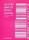 Book cover of Life Is Not Complete Without Shopping: Consumption Culture In Singapore by Chua Beng Huat
