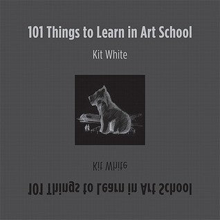 Book cover of 101 Things To Learn In Art School by Kit White