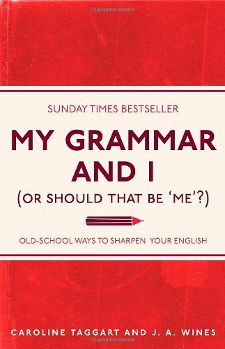 Book cover of My Grammar And I (Or Should That Be 'Me'?) Old-School Ways To Sharpen Your English by Caroline Taggart, J.A. Wines