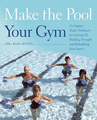 Book cover of Make The Pool Your Gym: No-Impact Water Workouts For Getting Fit, Building Strength And Rehabbing From Injury by Karl Knopf