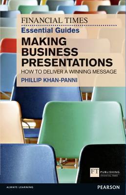 Book cover of Financial Times Essential Guide To Making Business Presentations, The: How To Deliver A Winning Message (Financial Times) by Philip Khan-Panni