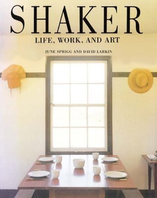 Book cover of Shaker : Life, Work, And Art by June Sprigg (Illus.), David Larkin, Michael Freeman (Photographer)