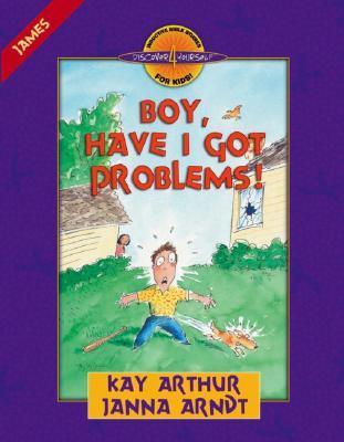 Book cover of Boy, Have I Got Problems!: James by Kay Arthur, Janna Arndt