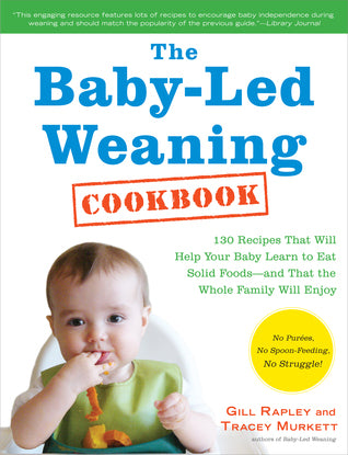 Book cover of The Baby-Led Weaning Cookbook: Delicious Recipes That Will Help Your Baby Learn To Eat Solid Foods―And That The Whole Family Will Enjoy by Tracey Murkett