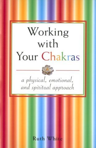 Book cover of Working With Your Chakras: A Physical, Emotional, & Spiritual Approach by Ruth White