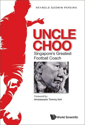 Book cover of Uncle Choo: Singapore's Greatest Football Coach by Reynold Godwin Pereira