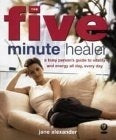 Book cover of The Five Minute Healer: A Busy Person's Guide To Vitality And Energy All Day, Every Day by Jane Alexander