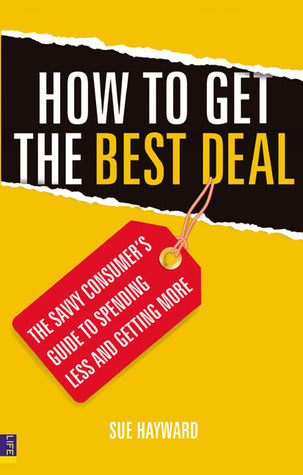 Book cover of How To Get The Best Deal: The Savvy Consumer's Guide To Spending Less And Getting More by Sue Hayward