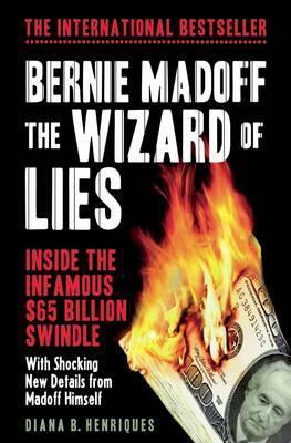 Book cover of Bernie Madoff, the Wizard of Lies: Inside the Infamous $65 Billion Swindle by Diana B. Henriques