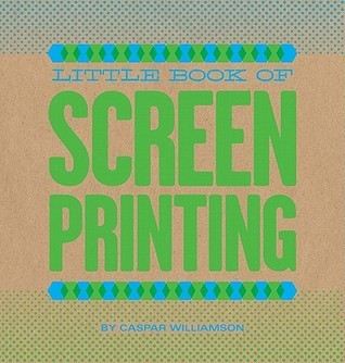 Book cover of Little Book Of Screenprinting by Caspar Williamson