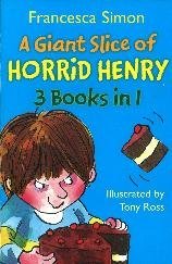 Book cover of A Giant Slice Of Horrid Henry 3-In-1: Horrid Henry's Stinkbomb, Horrid Henry's Underpants, Horrid Henry Meets The Queen by Francesca Simon, Tony Ross (Illus.)