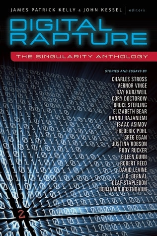 Book cover of Digital Rapture: The Singularity Anthology by James Patrick Kelly (Ed.), Charles Stross (Contrib.), John Kessel (Ed.)
