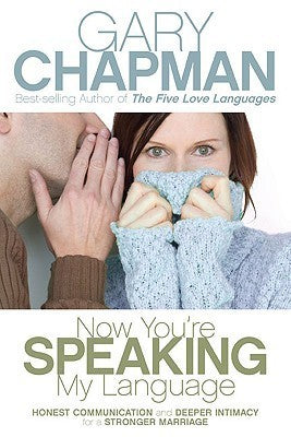 Book cover of Now You're Speaking My Language: Honest Communication and Deeper Intimacy for a Stronger Marriage by Gary Chapman