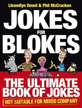 Book cover of Jokes For Blokes: The Ultimate Book Of Jokes Not Suitable For Mixed Company by Llewellyn Dowd, PHIL McCRACKEN