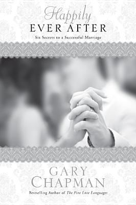 Book cover of Happily Ever After: Six Secrets To A Successful Marriage by Gary Chapman