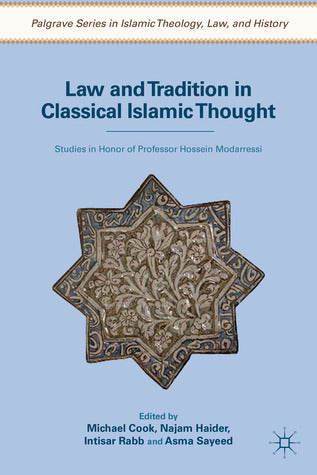 Book cover of Law And Tradition In Classical Islamic Thought: Studies In Honor Of Professor Hossein Modarressi by Michael A. Cook (Ed.), Asma Sayeed (Ed.), Intisar A. Rabb (Ed.), Najam Haider (Ed.)