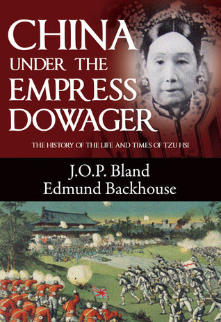 Book cover of China Under The Empress Dowager: The History Of The Life And Times Of Tzu Hsi by J.O.P. Bland, Edmund Backhouse