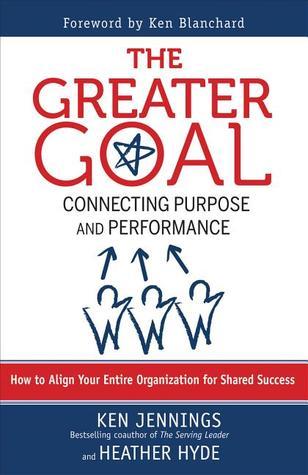 Book cover of The Greater Goal: Connecting Purpose and Performance by Ken Jennings, Heather Hyde