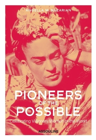 Book cover of Pioneers of the Possible: Celebrating Visionary Women of the World - Assouline Coffee Table Book by Angella M. Nazarian