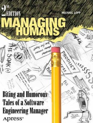 Book cover of Managing Humans: Biting And Humorous Tales Of A Software Engineering Manager by Michael Lopp