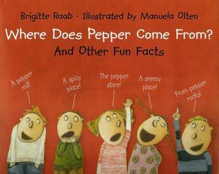 Book cover of Where Does Pepper Come From And Other Fun Facts by Brigitte Raab, Manuela Olten (Illus.)