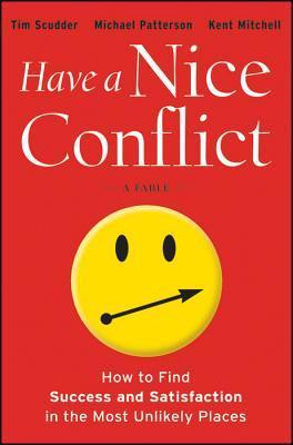 Book cover of Have a Nice Conflict: How to Find Success and Satisfaction in the Most Unlikely Places by Tim Scudder, Kent Mitchell, Michael Patterson