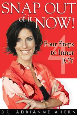 Book cover of Snap Out Of It Now!: Four Steps To Inner Joy by Adrianne Ahern