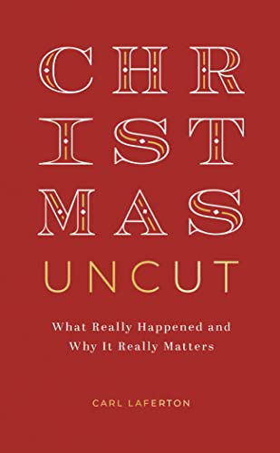 Book cover of Christmas Uncut: What Really Happened And Why It Really Matters by Carl Laferton