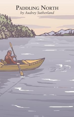 Book cover of Paddling North: A Solo Adventure Along The Inside Passage by Audrey Sutherland, Yoshiko Yamamoto (Illus.)